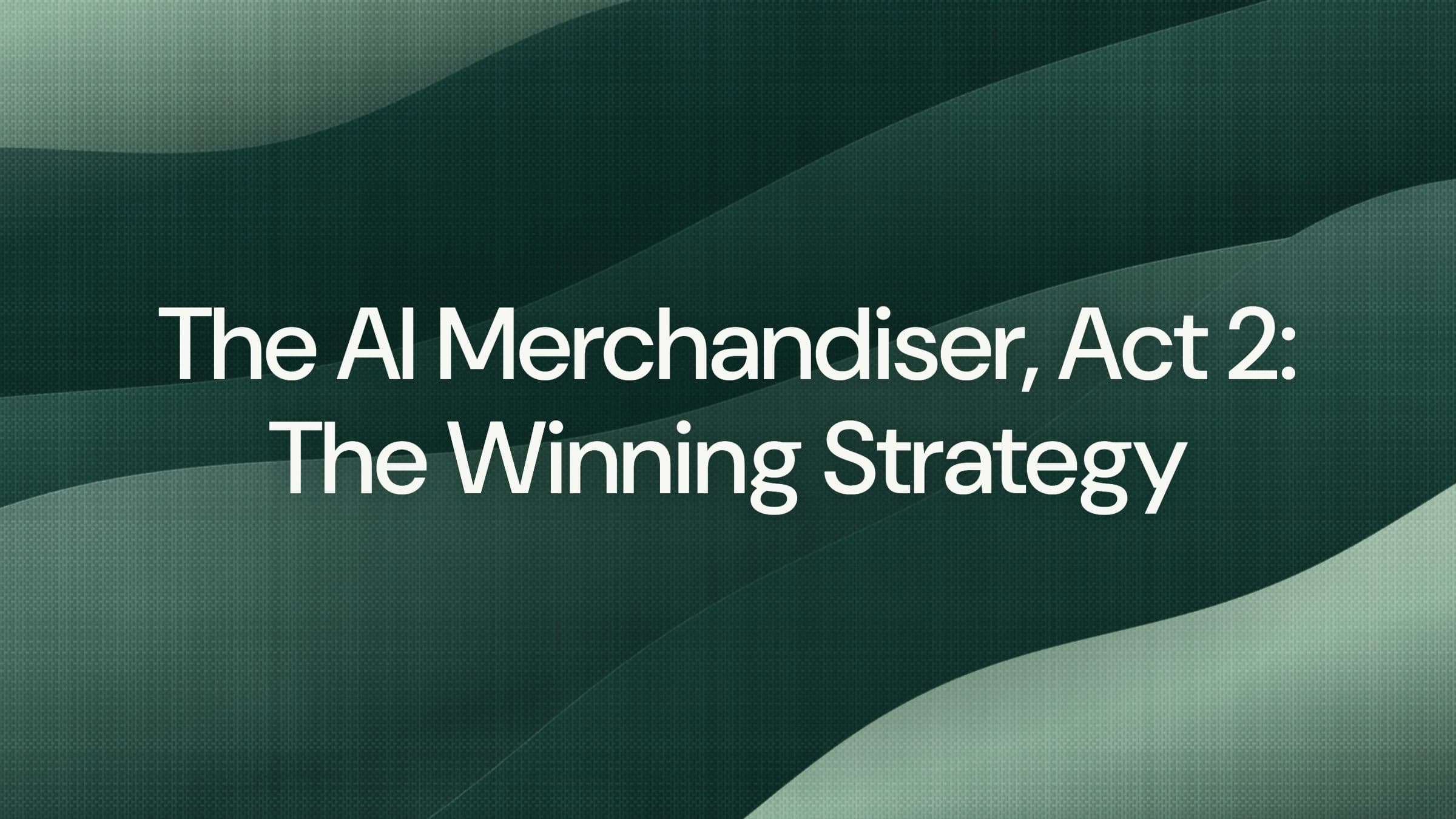 The AI Merchandiser, Act 2: The Winning Strategy