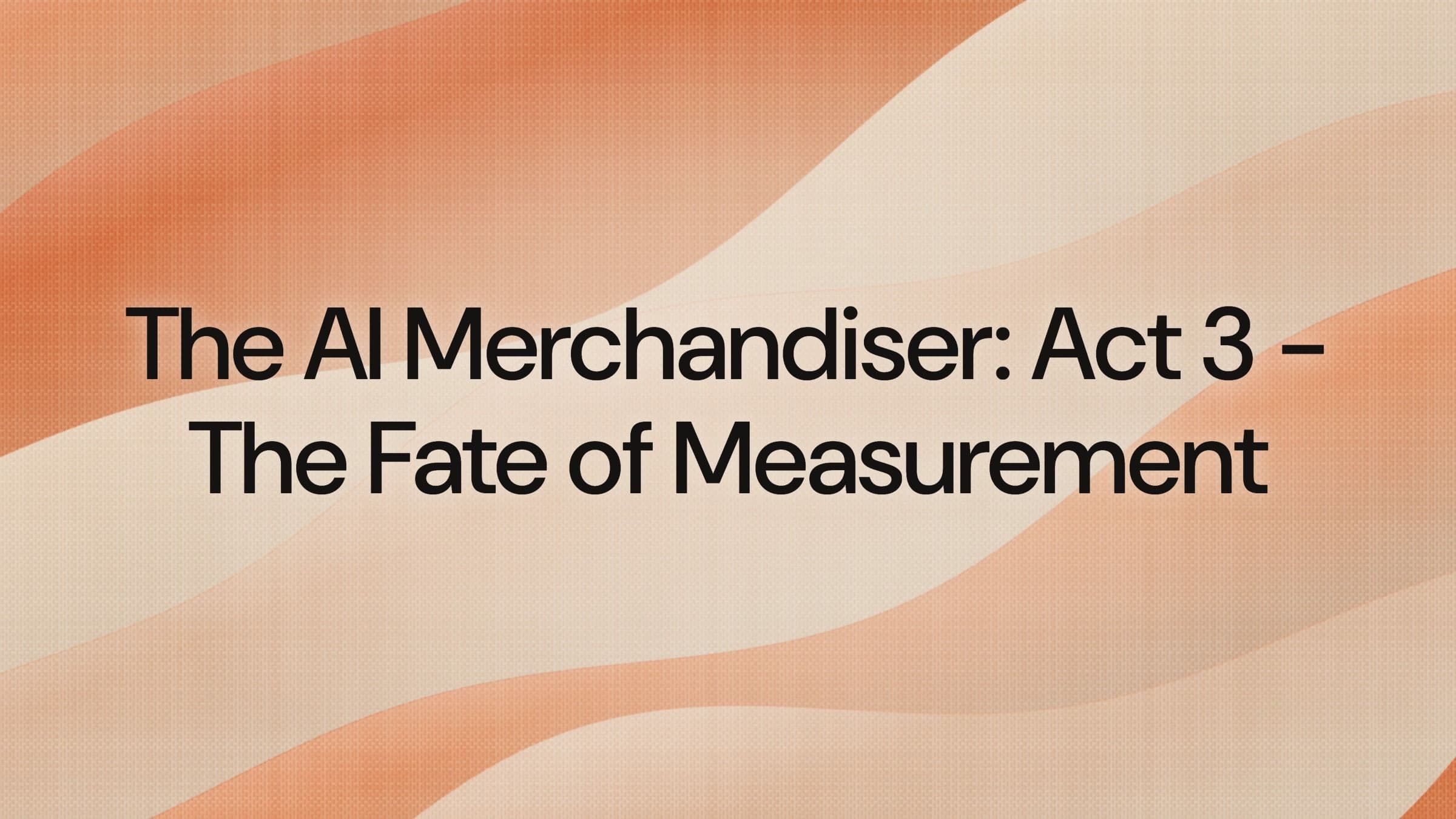 The AI Merchandiser: Act 3 - The Fate of Measurement