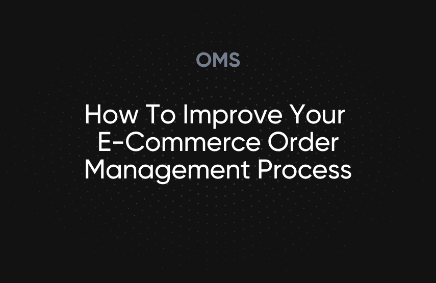 How To Improve Your E-Commerce Order Management Process