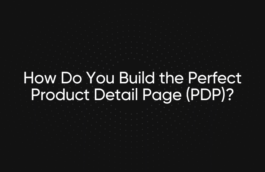 How Do You Build the Perfect Product Detail Page (PDP)?