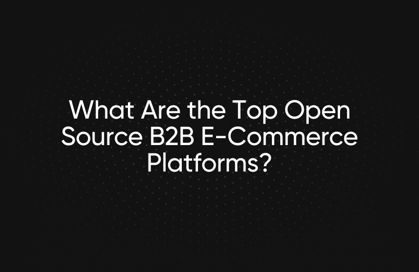 What Are the Top Open Source B2B E-Commerce Platforms?