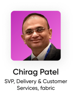 Chirag Patel - SVP, Delivery & Customer Services, fabric