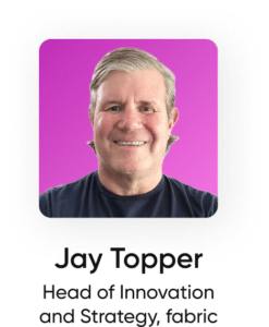 Jay Topper - Head of Innovation and Strategy, fabric