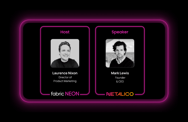 Laurence Nixon, Director of Product Marketing at fabric, and Mark Lewis, Founder & CEO of Netalico